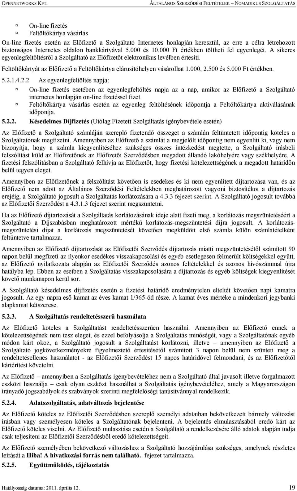 Feltöltőkártyát az Előfizető a Feltöltőkártya elárusítóhelyen vásárolhat 1.000, 2.