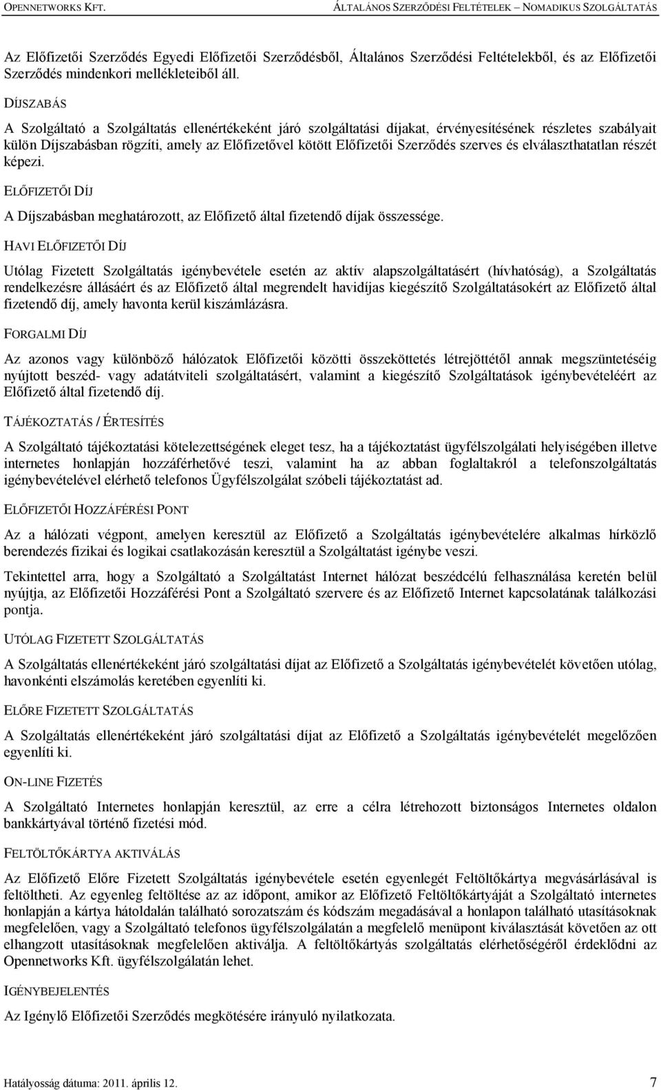 szerves és elválaszthatatlan részét képezi. ELŐFIZETŐI DÍJ A Díjszabásban meghatározott, az Előfizető által fizetendő díjak összessége.