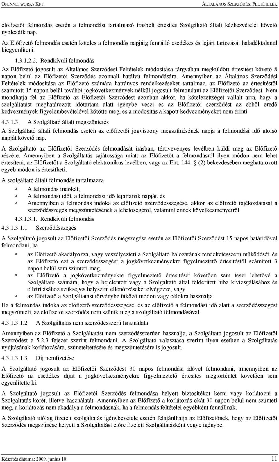 2. Rendkívüli felmondás Az Elıfizetı jogosult az Általános Szerzıdési Feltételek módosítása tárgyában megküldött értesítést követı 8 napon belül az Elıfizetıi Szerzıdés azonnali hatályú felmondására.