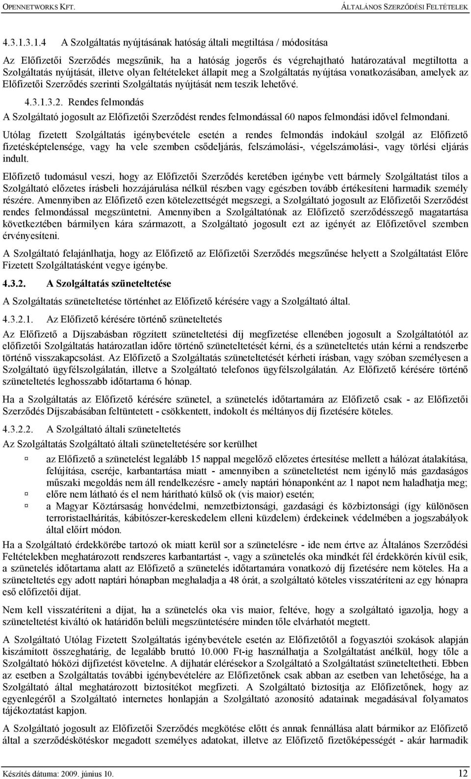 illetve olyan feltételeket állapít meg a Szolgáltatás nyújtása vonatkozásában, amelyek az Elıfizetıi Szerzıdés szerinti Szolgáltatás nyújtását nem teszik lehetıvé. 3.2.