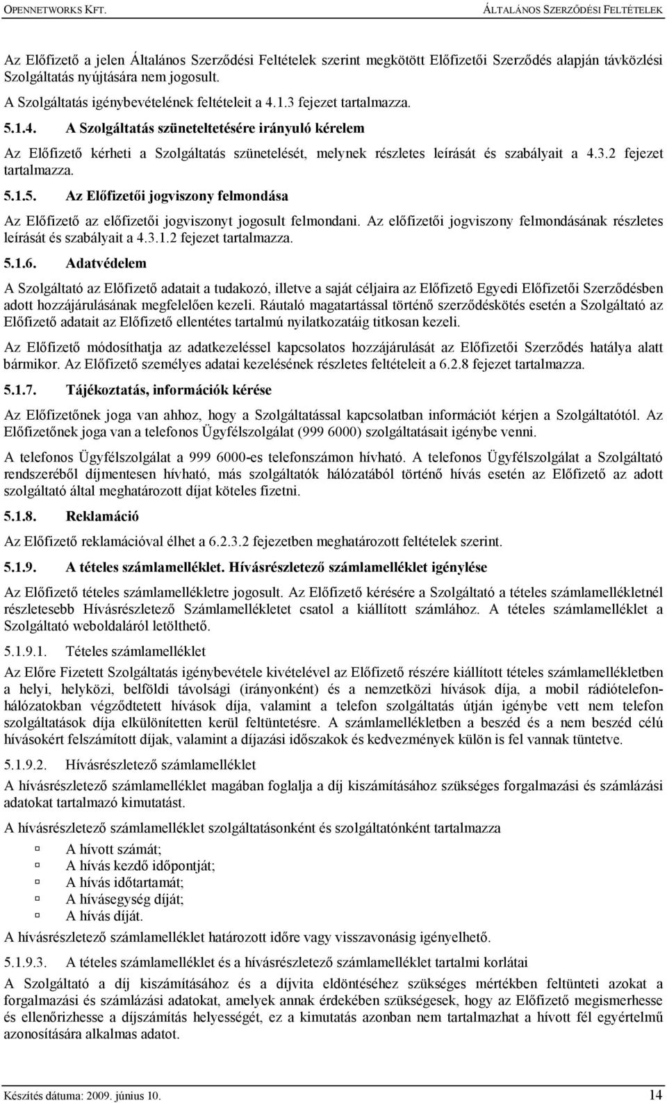 5.1.5. Az Elıfizetıi jogviszony felmondása Az Elıfizetı az elıfizetıi jogviszonyt jogosult felmondani. Az elıfizetıi jogviszony felmondásának részletes leírását és szabályait a 4.3.1.2 fejezet tartalmazza.