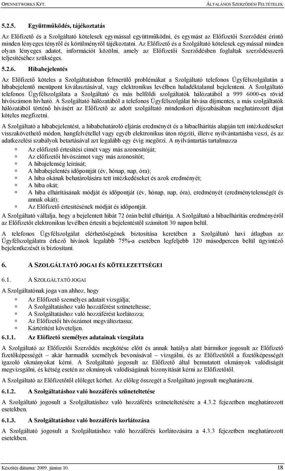 Hibabejelentés Az Elıfizetı köteles a Szolgáltatásban felmerülı problémákat a Szolgáltató telefonos Ügyfélszolgálatán a hibabejelentı menüpont kiválasztásával, vagy elektronikus levélben