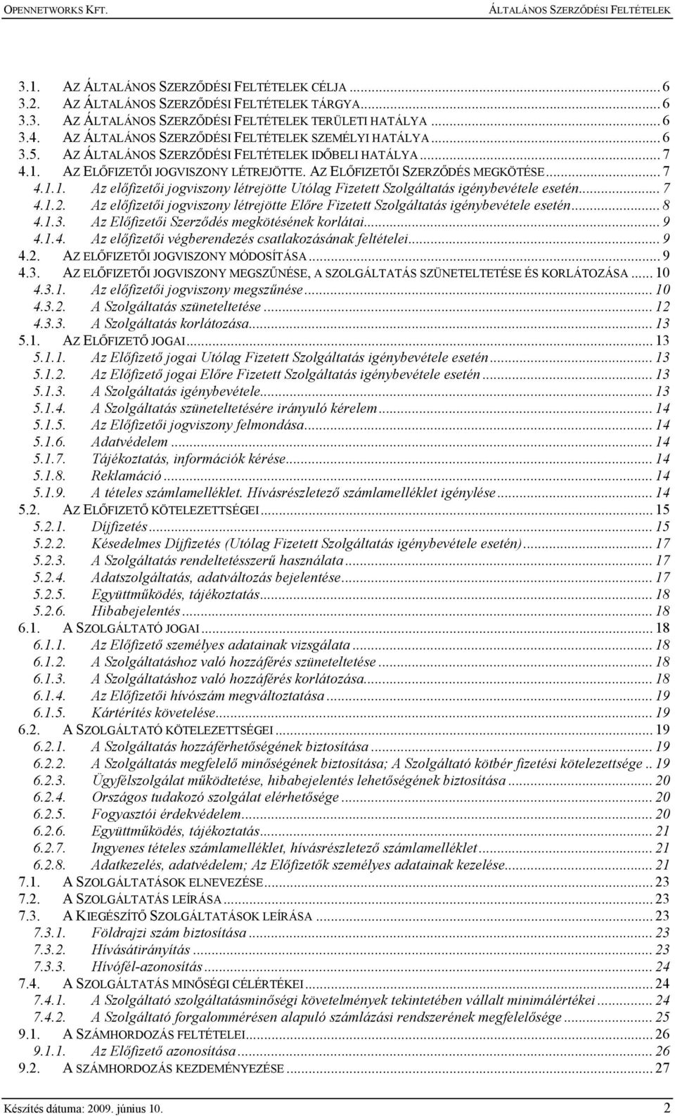 Az elıfizetıi jogviszony létrejötte Elıre Fizetett Szolgáltatás igénybevétele esetén... 8 4.1.3. Az Elıfizetıi Szerzıdés megkötésének korlátai... 9 4.1.4. Az elıfizetıi végberendezés csatlakozásának feltételei.