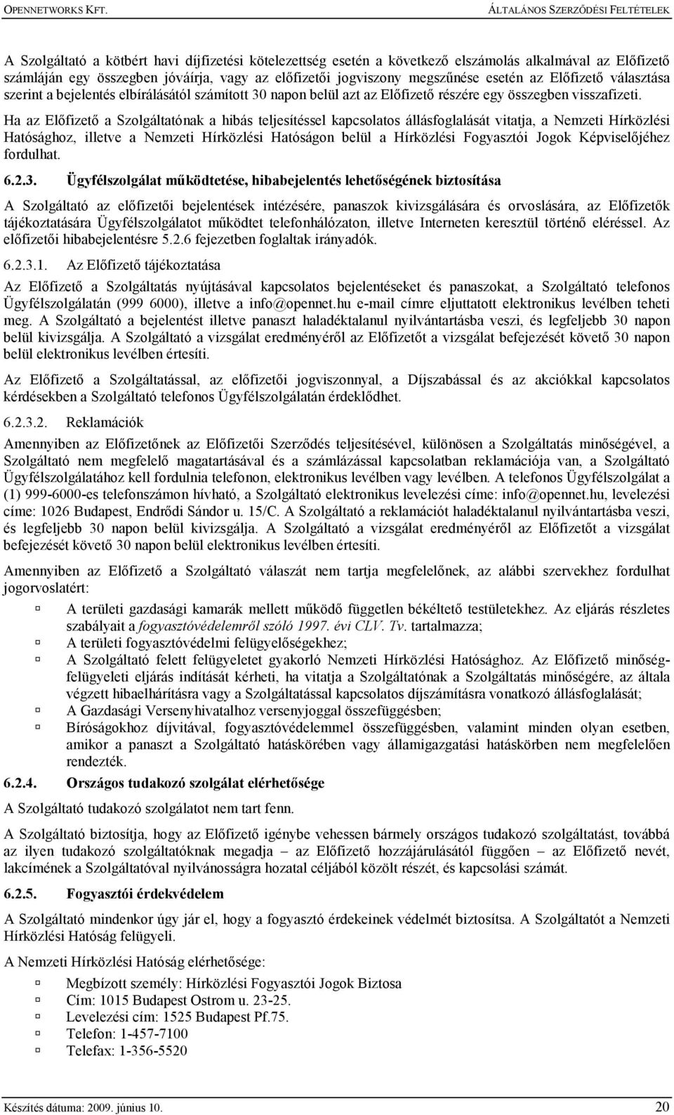 Ha az Elıfizetı a Szolgáltatónak a hibás teljesítéssel kapcsolatos állásfoglalását vitatja, a Nemzeti Hírközlési Hatósághoz, illetve a Nemzeti Hírközlési Hatóságon belül a Hírközlési Fogyasztói Jogok