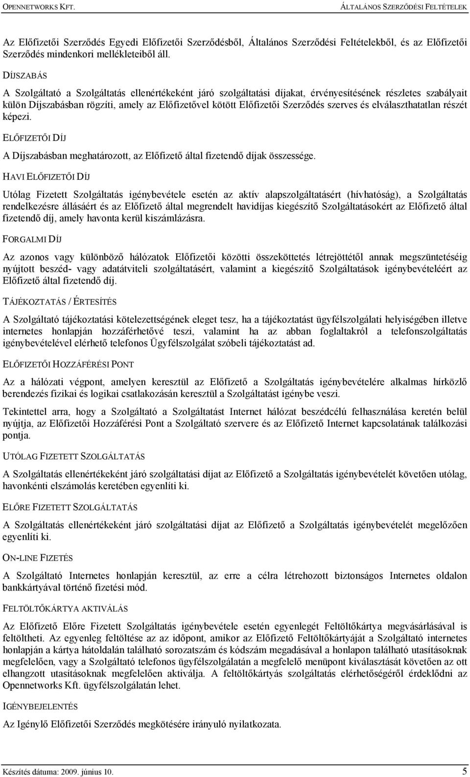 szerves és elválaszthatatlan részét képezi. ELİFIZETİI DÍJ A Díjszabásban meghatározott, az Elıfizetı által fizetendı díjak összessége.