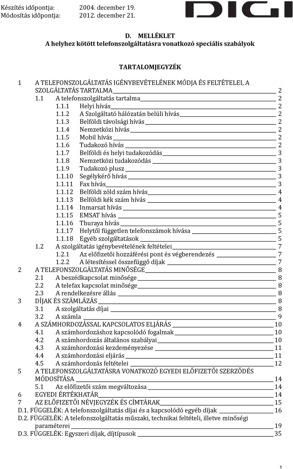 1.8 zi tudakozódás 3 1.1.9 Tudakozó plusz 3 1.1.10 Segélykérő hívás 3 1.1.11 Fax hívás 3 1.1.12 Belföldi zöld szám hívás 4 1.1.13 Belföldi kék szám hívás 4 1.1.14 Inmarsat hívás 4 1.1.15 EMSAT hívás 5 1.