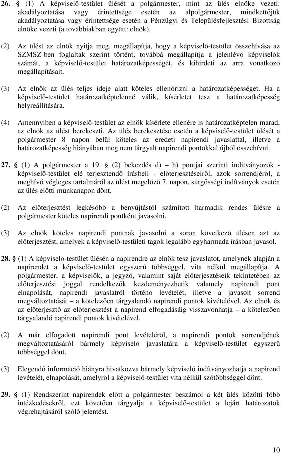 (2) Az ülést az elnök nyitja meg, megállapítja, hogy a képviselő-testület összehívása az SZMSZ-ben foglaltak szerint történt, továbbá megállapítja a jelenlévő képviselők számát, a képviselő-testület