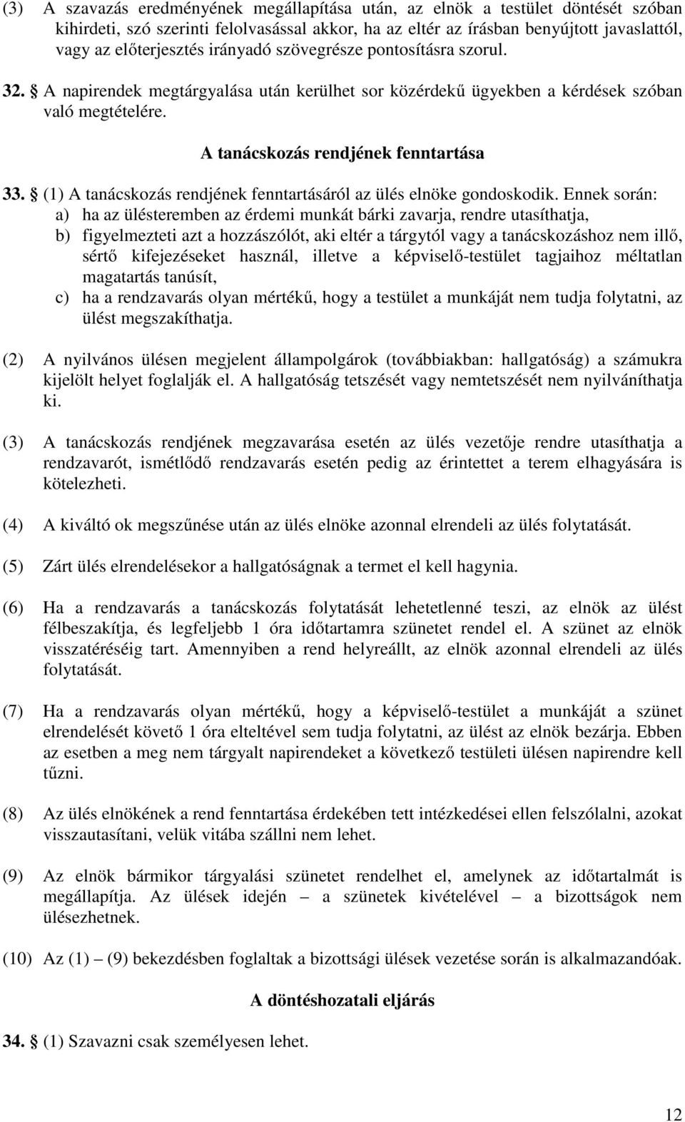 (1) A tanácskozás rendjének fenntartásáról az ülés elnöke gondoskodik.