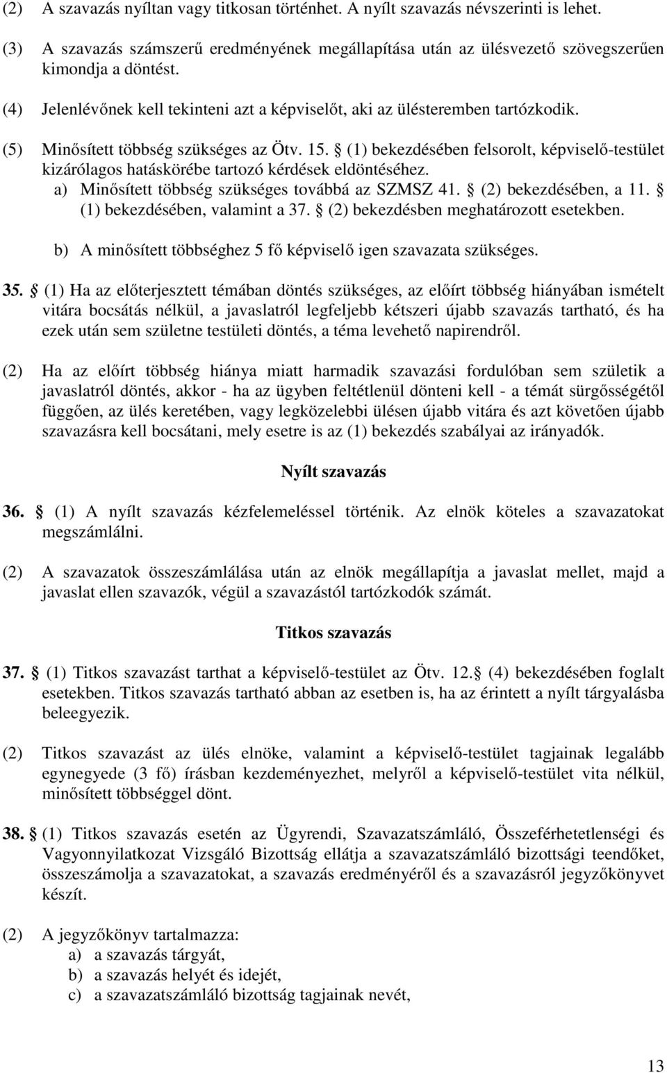 (1) bekezdésében felsorolt, képviselő-testület kizárólagos hatáskörébe tartozó kérdések eldöntéséhez. a) Minősített többség szükséges továbbá az SZMSZ 41. (2) bekezdésében, a 11.