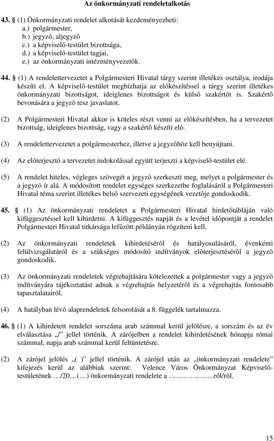 A képviselő-testület megbízhatja az előkészítéssel a tárgy szerint illetékes önkormányzati bizottságot, ideiglenes bizottságot és külső szakértőt is. Szakértő bevonására a jegyző tesz javaslatot.