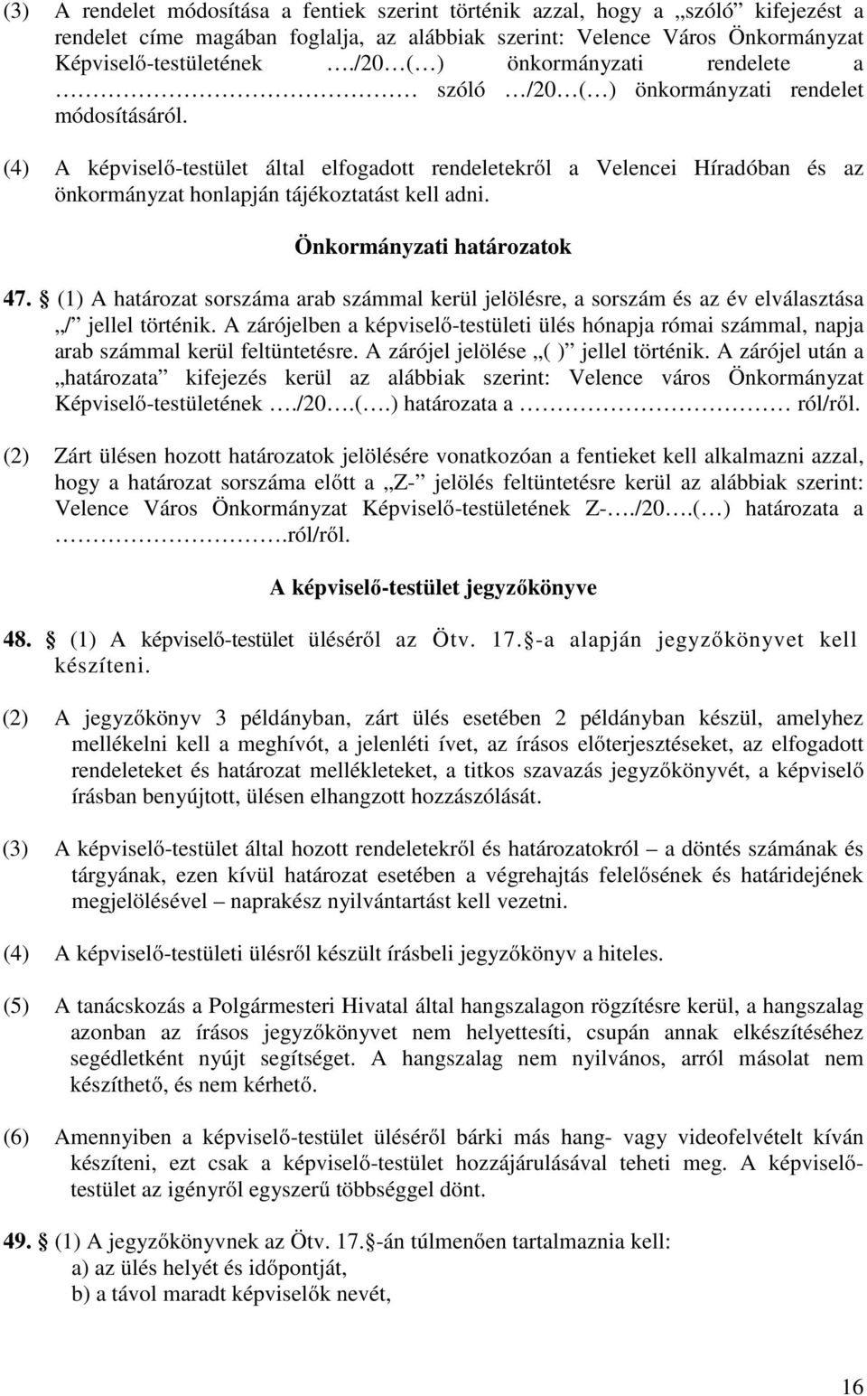 (4) A képviselő-testület által elfogadott rendeletekről a Velencei Híradóban és az önkormányzat honlapján tájékoztatást kell adni. Önkormányzati határozatok 47.