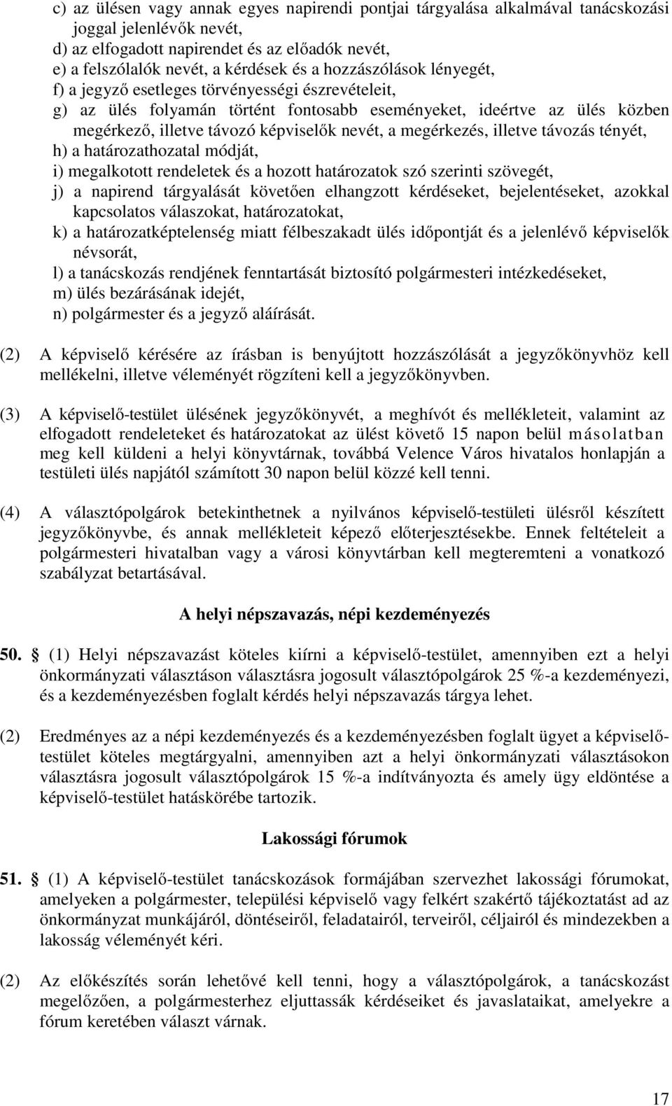 megérkezés, illetve távozás tényét, h) a határozathozatal módját, i) megalkotott rendeletek és a hozott határozatok szó szerinti szövegét, j) a napirend tárgyalását követően elhangzott kérdéseket,