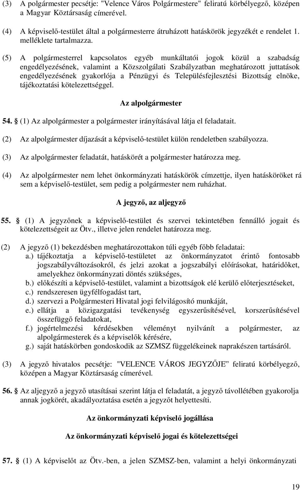 (5) A polgármesterrel kapcsolatos egyéb munkáltatói jogok közül a szabadság engedélyezésének, valamint a Közszolgálati Szabályzatban meghatározott juttatások engedélyezésének gyakorlója a Pénzügyi és