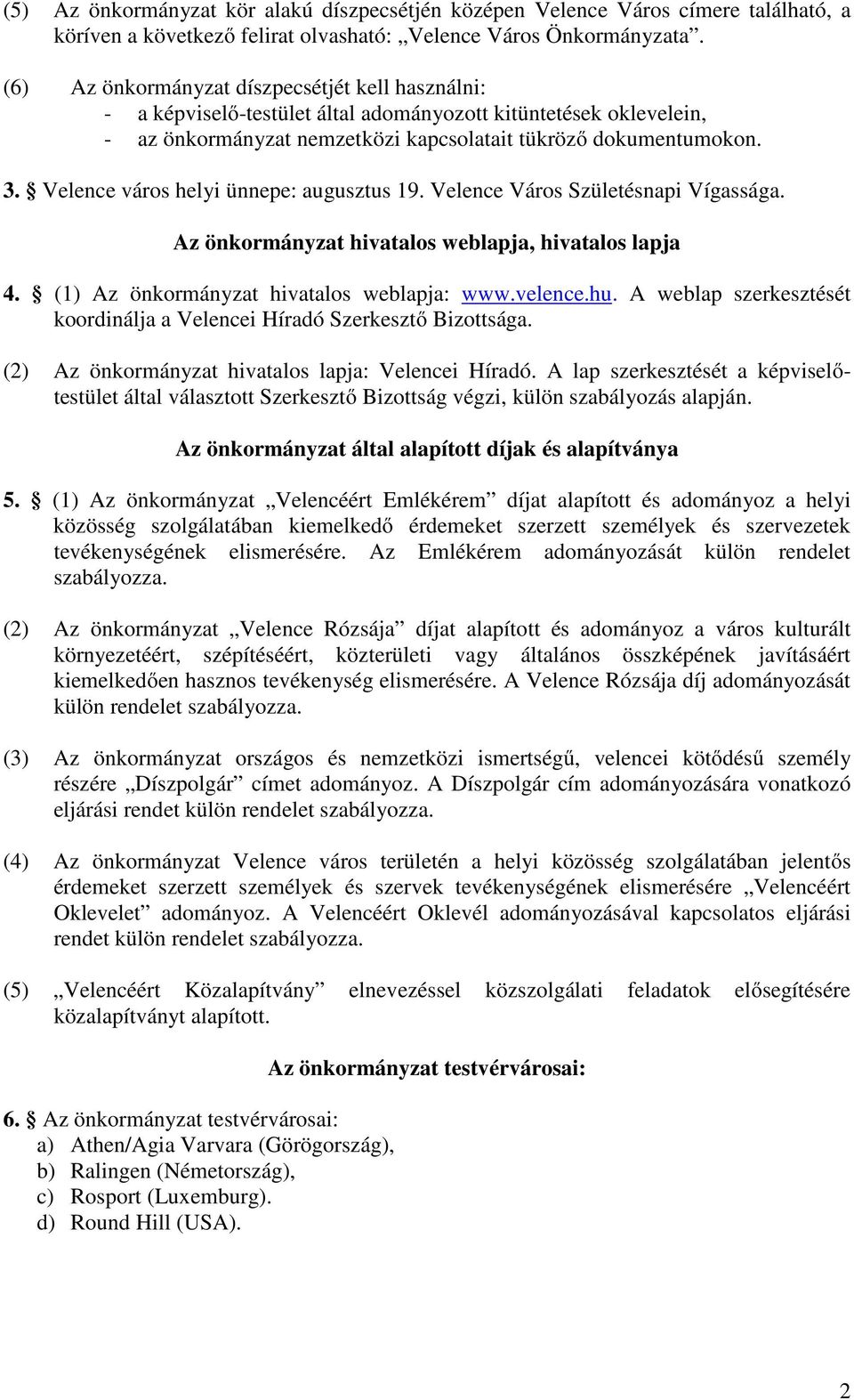 Velence város helyi ünnepe: augusztus 19. Velence Város Születésnapi Vígassága. Az önkormányzat hivatalos weblapja, hivatalos lapja 4. (1) Az önkormányzat hivatalos weblapja: www.velence.hu.