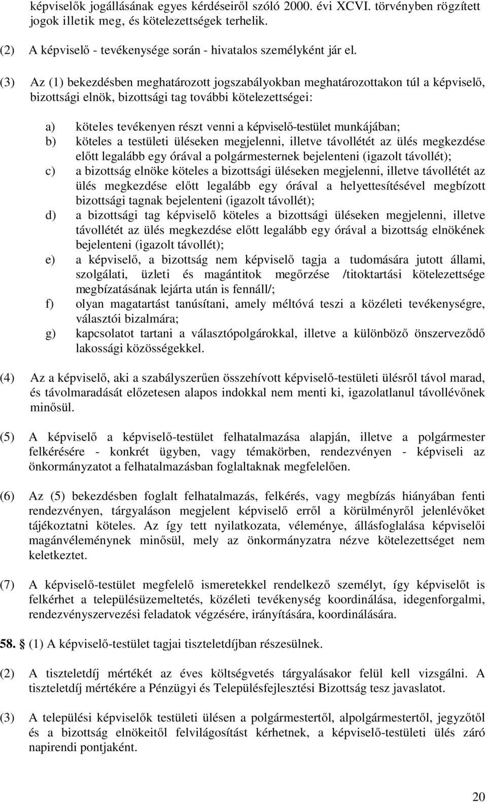 (3) Az (1) bekezdésben meghatározott jogszabályokban meghatározottakon túl a képviselő, bizottsági elnök, bizottsági tag további kötelezettségei: a) köteles tevékenyen részt venni a