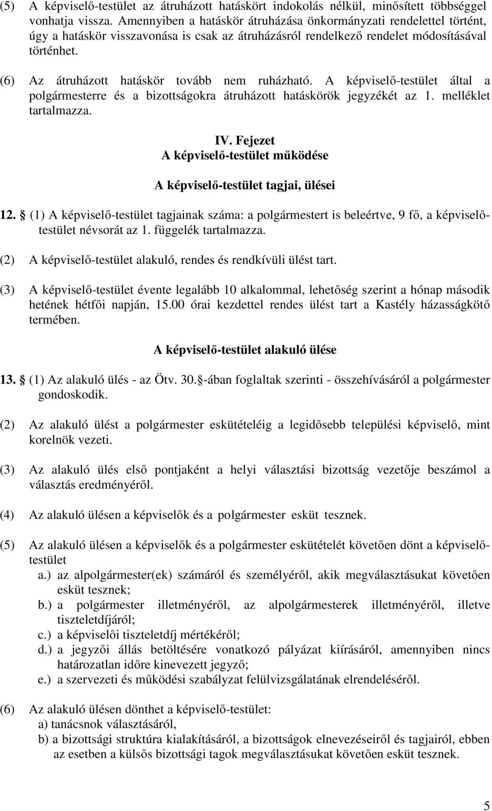 (6) Az átruházott hatáskör tovább nem ruházható. A képviselő-testület által a polgármesterre és a bizottságokra átruházott hatáskörök jegyzékét az 1. melléklet tartalmazza. IV.