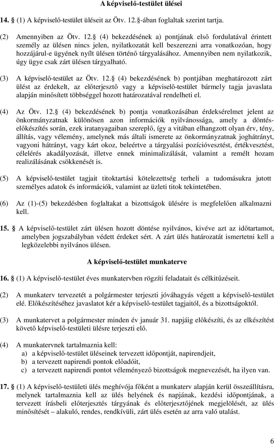 (4) bekezdésének a) pontjának első fordulatával érintett személy az ülésen nincs jelen, nyilatkozatát kell beszerezni arra vonatkozóan, hogy hozzájárul-e ügyének nyílt ülésen történő tárgyalásához.