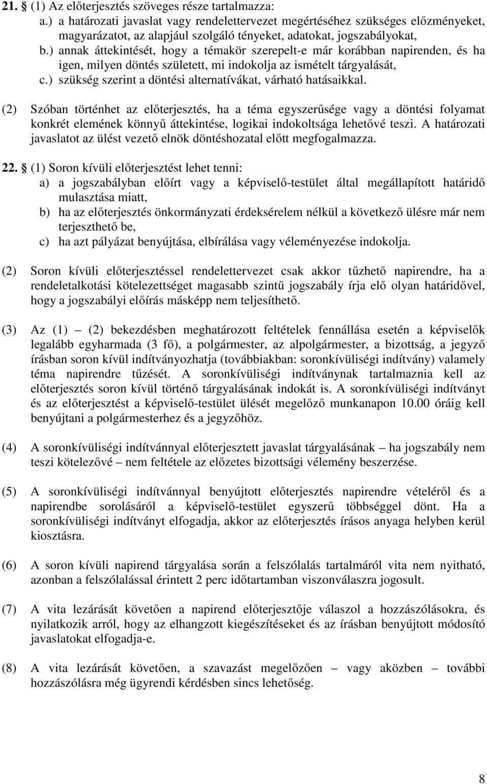 ) annak áttekintését, hogy a témakör szerepelt-e már korábban napirenden, és ha igen, milyen döntés született, mi indokolja az ismételt tárgyalását, c.