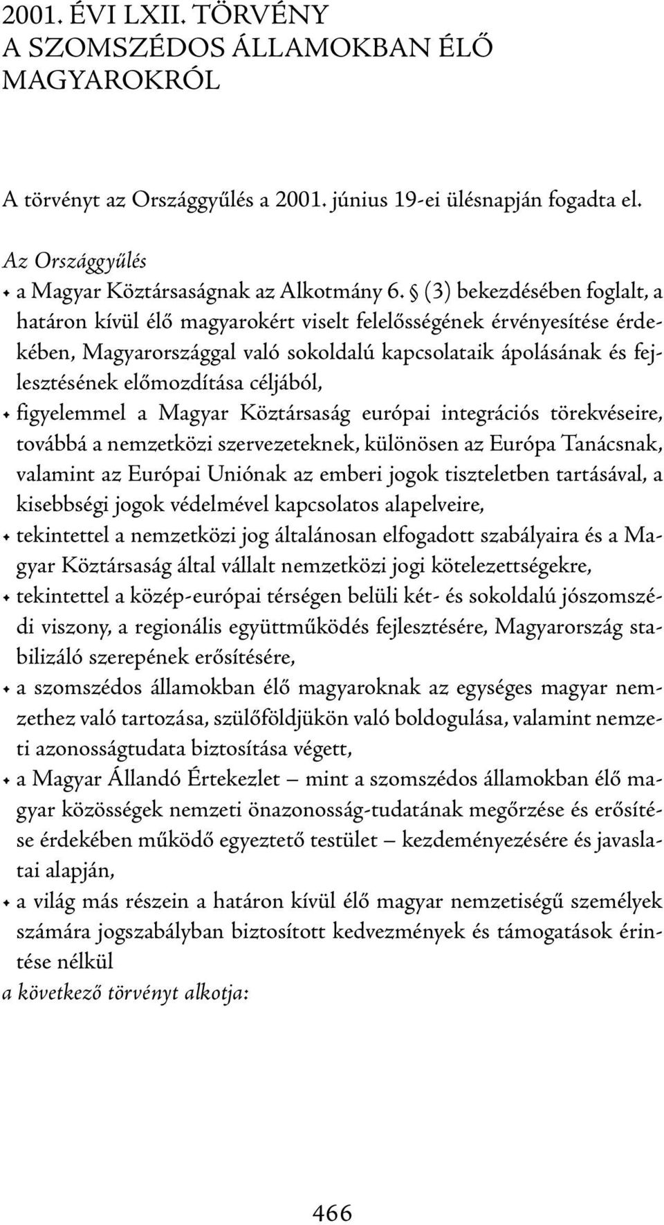 céljából, figyelemmel a Magyar Köztársaság európai integrációs törekvéseire, továbbá a nemzetközi szervezeteknek, különösen az Európa Tanácsnak, valamint az Európai Uniónak az emberi jogok