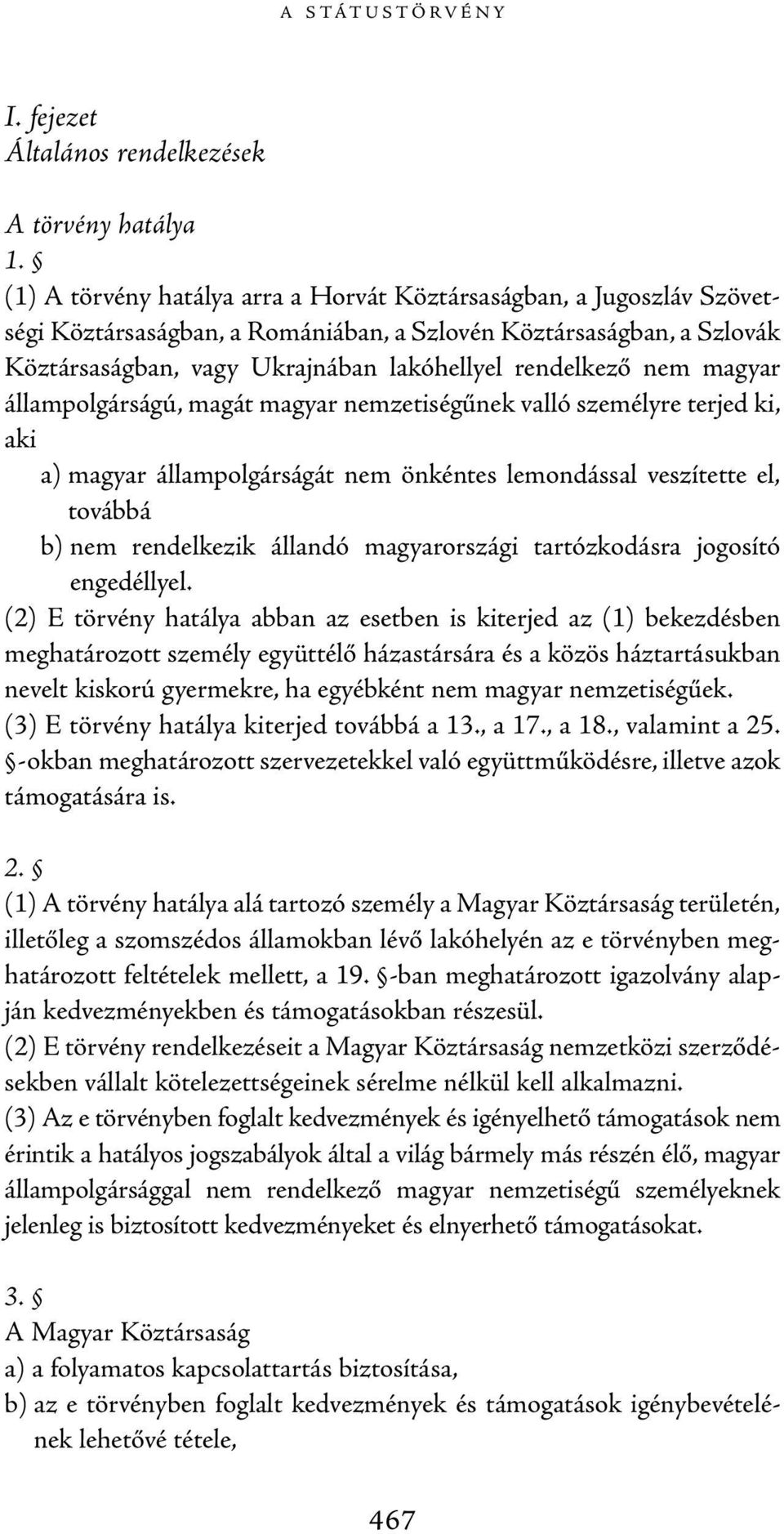 nem magyar állampolgárságú, magát magyar nemzetiségűnek valló személyre terjed ki, aki a) magyar állampolgárságát nem önkéntes lemondással veszítette el, továbbá b) nem rendelkezik állandó