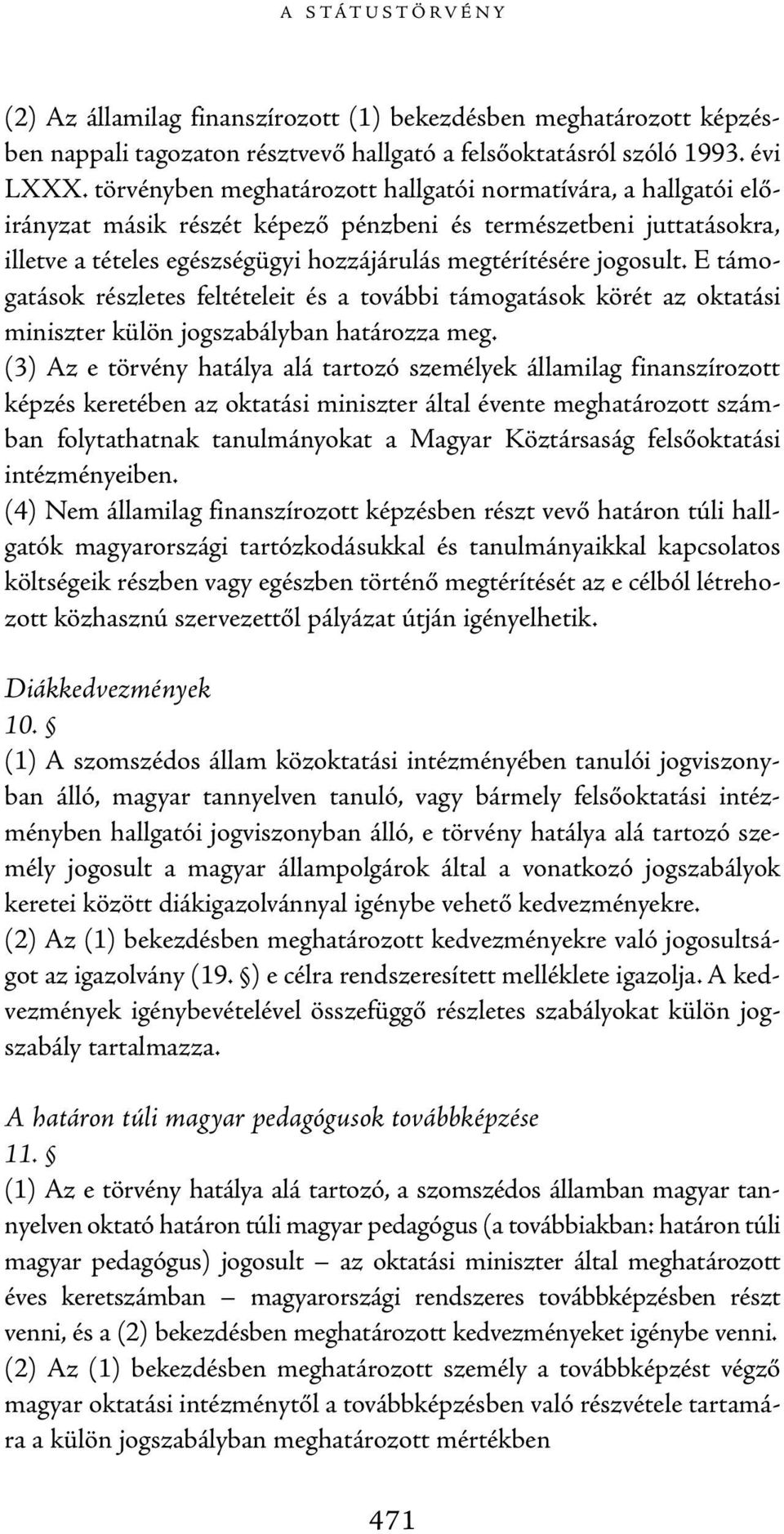 E támogatások részletes feltételeit és a további támogatások körét az oktatási miniszter külön jogszabályban határozza meg.