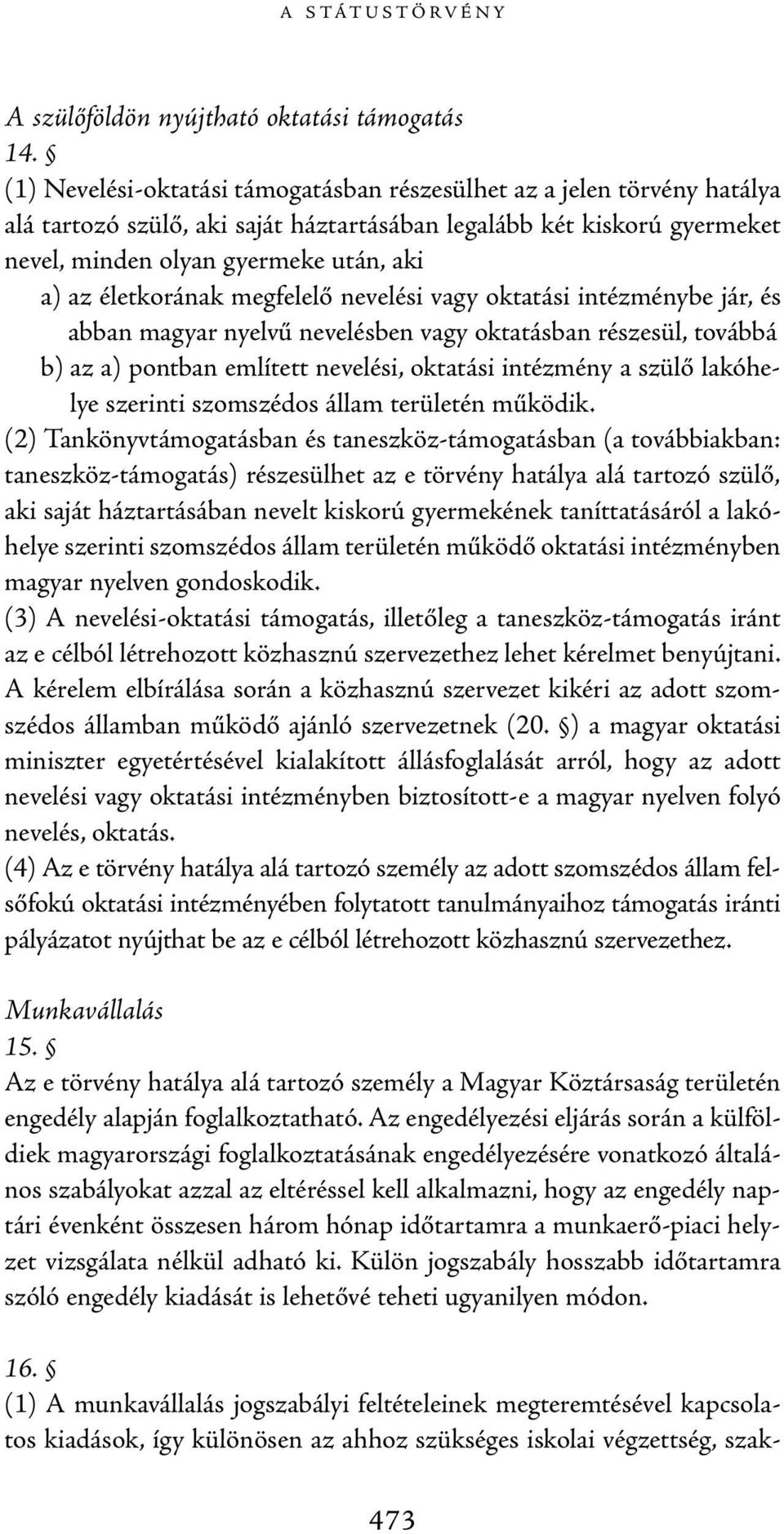 életkorának megfelelő nevelési vagy oktatási intézménybe jár, és abban magyar nyelvű nevelésben vagy oktatásban részesül, továbbá b) az a) pontban említett nevelési, oktatási intézmény a szülő