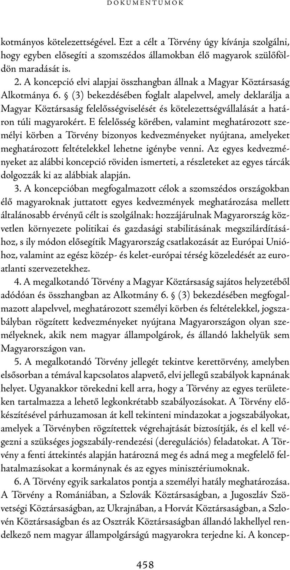 (3) bekezdésében foglalt alapelvvel, amely deklarálja a Magyar Köztársaság felelősségviselését és kötelezettségvállalását a határon túli magyarokért.