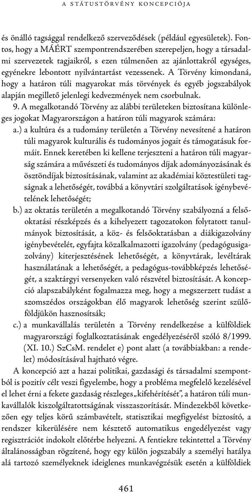 A Törvény kimondaná, hogy a határon túli magyarokat más törvények és egyéb jogszabályok alapján megillető jelenlegi kedvezmények nem csorbulnak. 9.