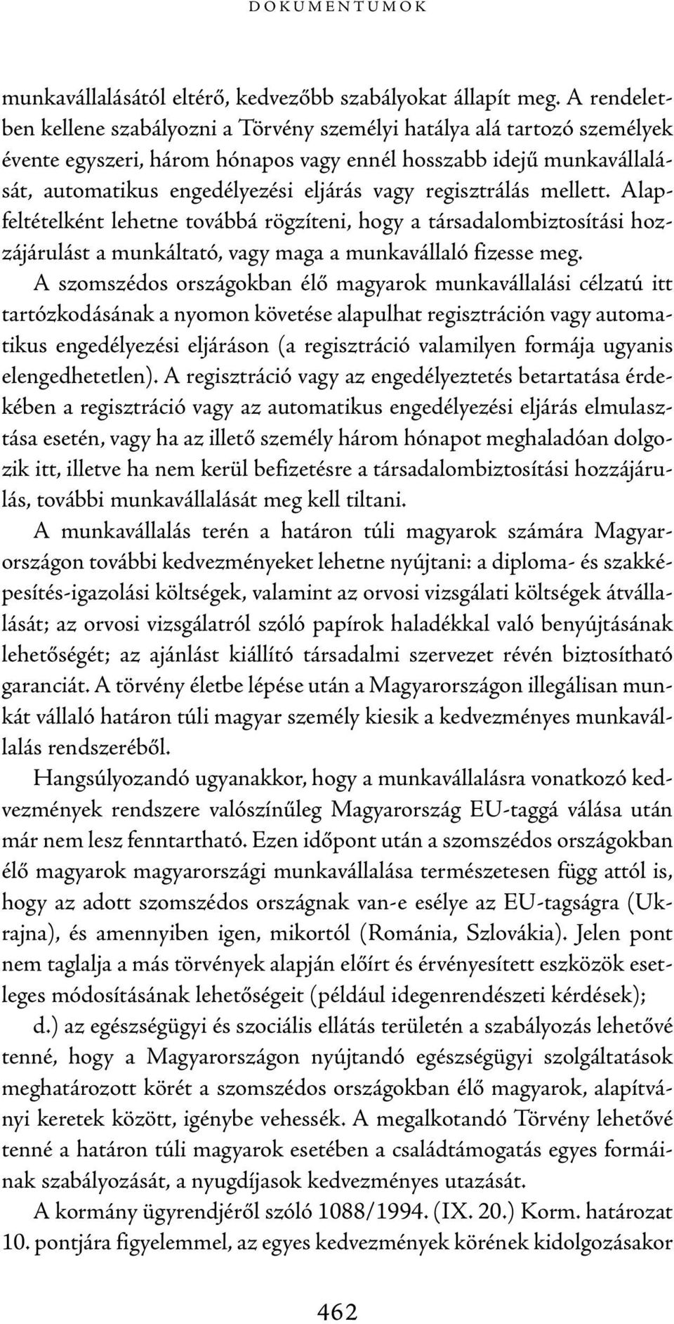 regisztrálás mellett. Alap - feltételként lehetne továbbá rögzíteni, hogy a társadalombiztosítási hozzájárulást a munkáltató, vagy maga a munkavállaló fizesse meg.