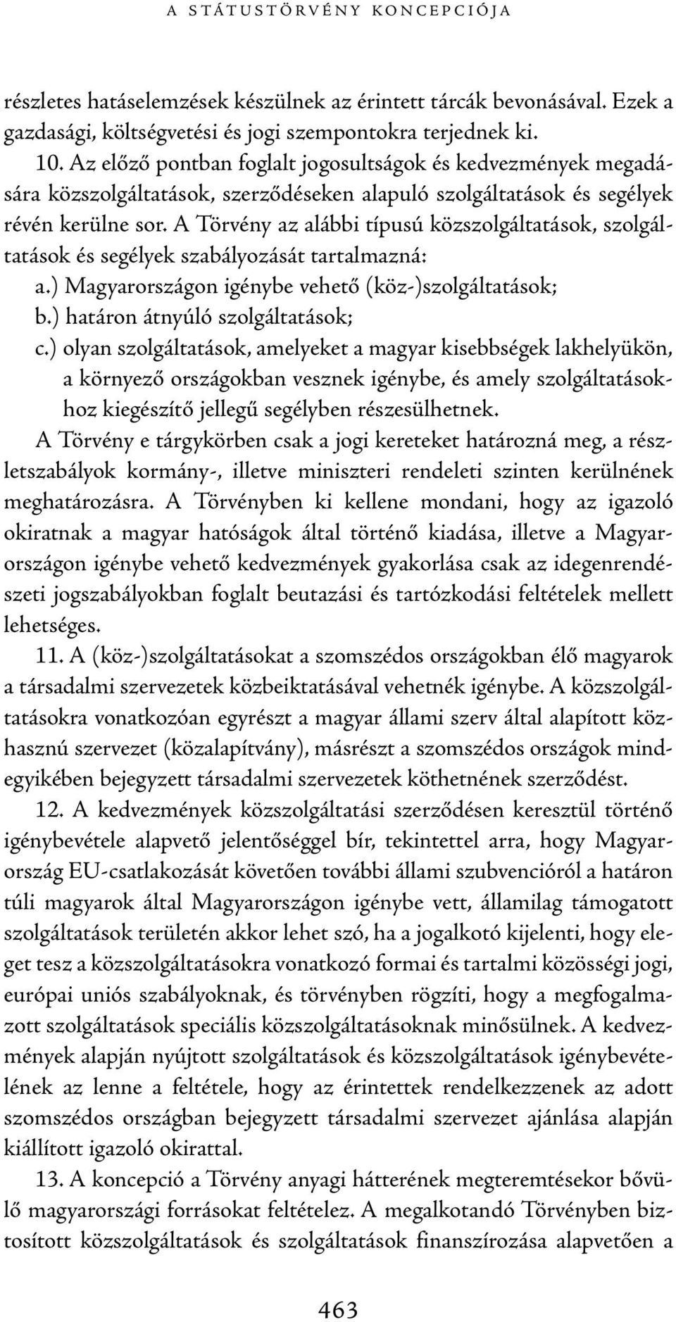 A Törvény az alábbi típusú közszolgáltatások, szolgáltatások és segélyek szabályozását tartalmazná: a.) Magyarországon igénybe vehető (köz-)szolgáltatások; b.) határon átnyúló szolgáltatások; c.