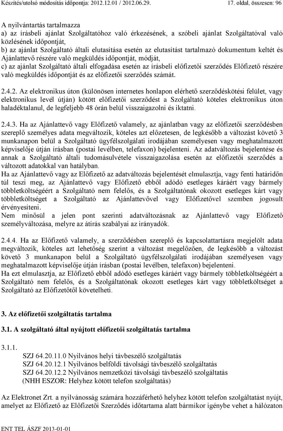 elutasítása esetén az elutasítást tartalmazó dokumentum keltét és Ajánlattevő részére való megküldés időpontját, módját, c) az ajánlat Szolgáltató általi elfogadása esetén az írásbeli előfizetői