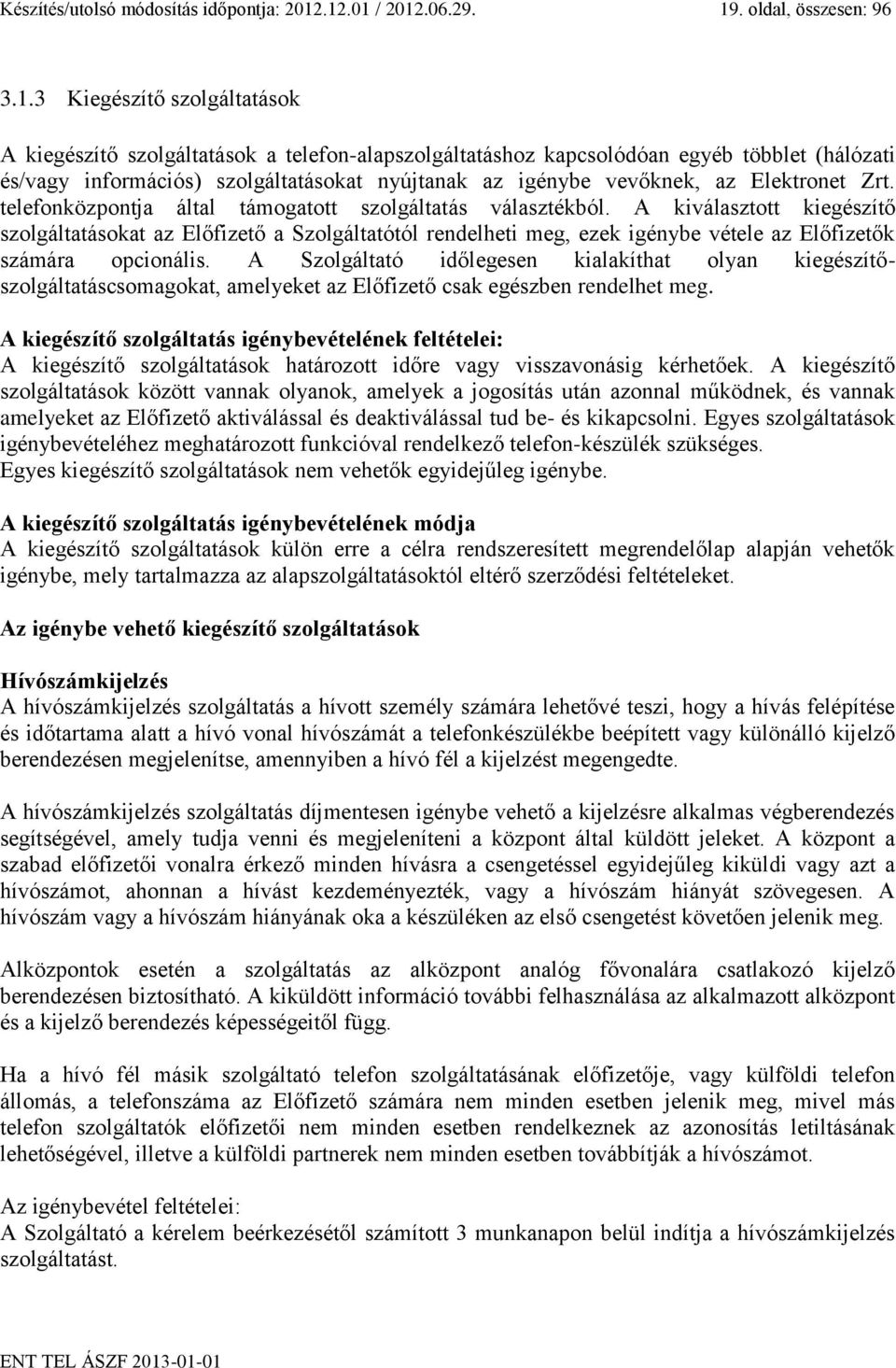 szolgáltatásokat nyújtanak az igénybe vevőknek, az Elektronet Zrt. telefonközpontja által támogatott szolgáltatás választékból.