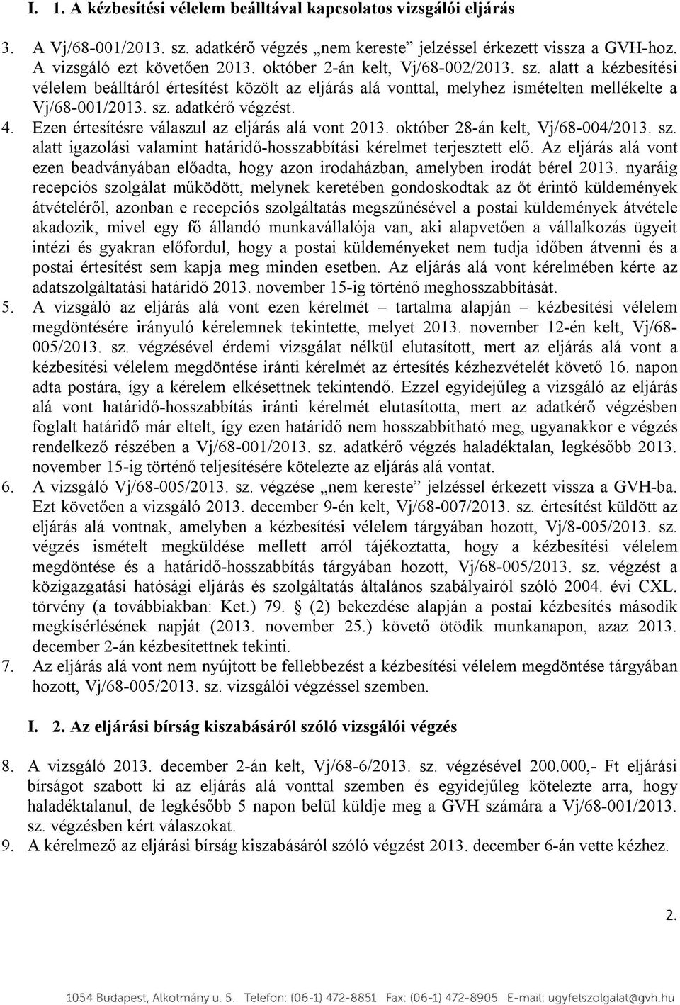 Ezen értesítésre válaszul az eljárás alá vont 2013. október 28-án kelt, Vj/68-004/2013. sz. alatt igazolási valamint határidő-hosszabbítási kérelmet terjesztett elő.