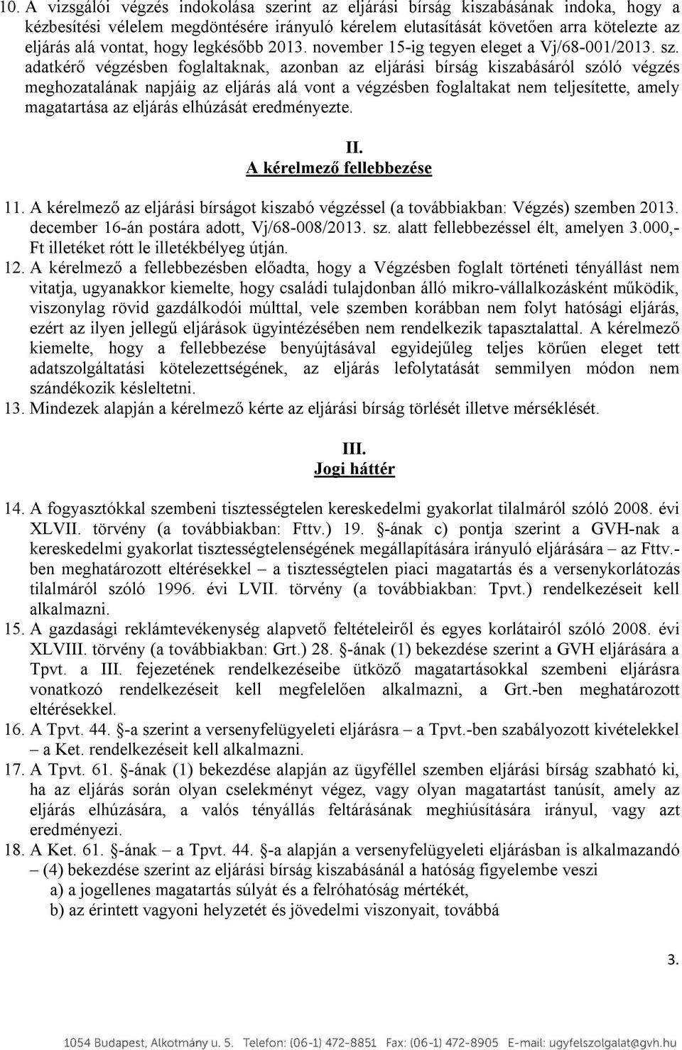 adatkérő végzésben foglaltaknak, azonban az eljárási bírság kiszabásáról szóló végzés meghozatalának napjáig az eljárás alá vont a végzésben foglaltakat nem teljesítette, amely magatartása az eljárás