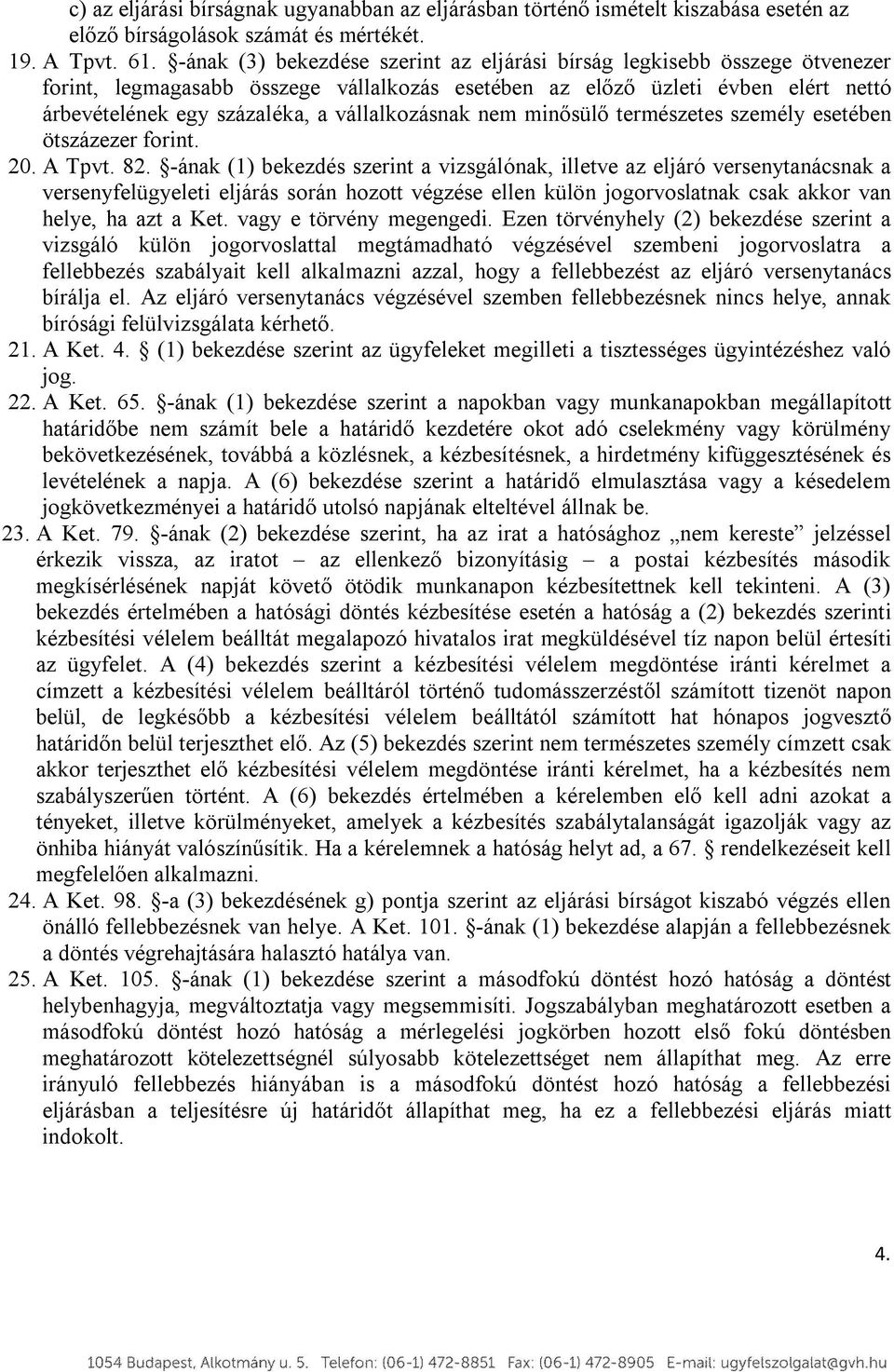 vállalkozásnak nem minősülő természetes személy esetében ötszázezer forint. 20. A Tpvt. 82.