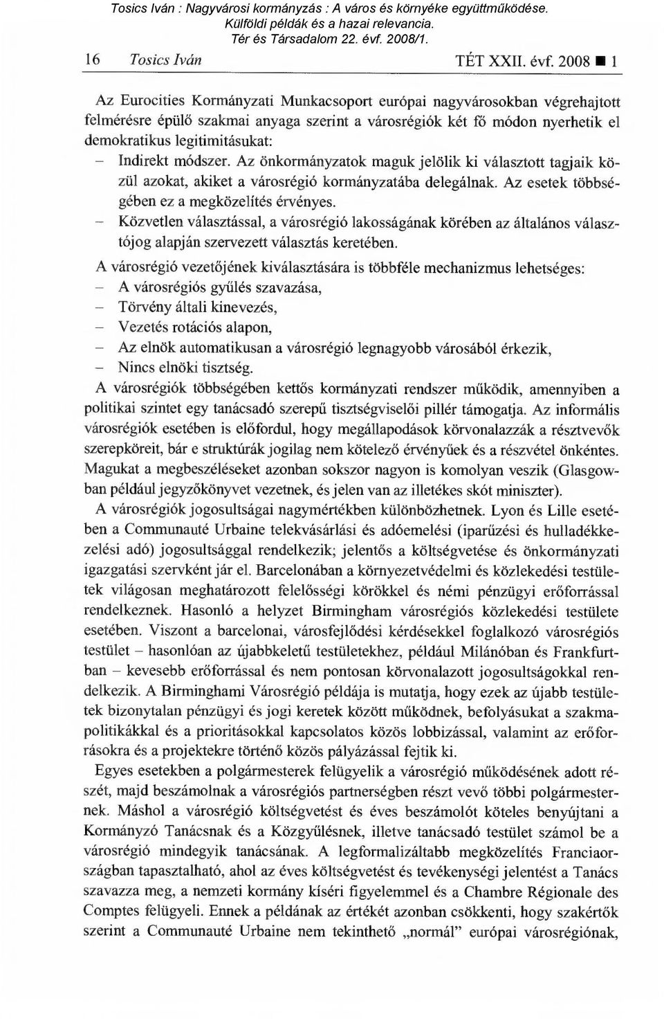 Indirelct módszer. Az ok maguk jelölik ki választott tagjaik közül azokat, akiket a városrégió kormányzatába delegálnak. Az esetek többségében ez a megközelítés érvényes.