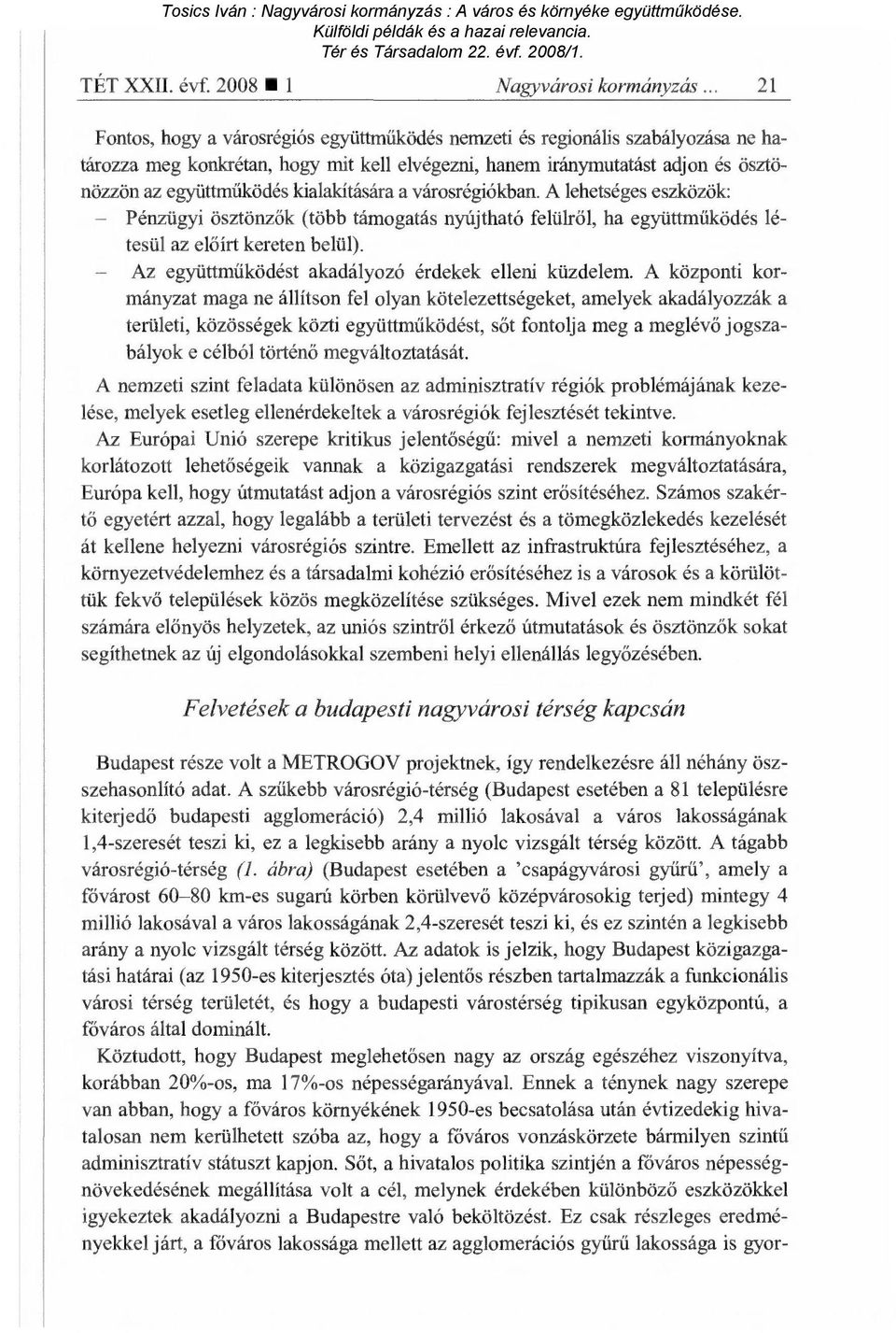 kialakítására a városrégiókban. A lehetséges eszközök: Pénzügyi ösztönz ők (több támogatás nyújtható felülr ől, ha együttműködés létesül az előírt kereten belül).