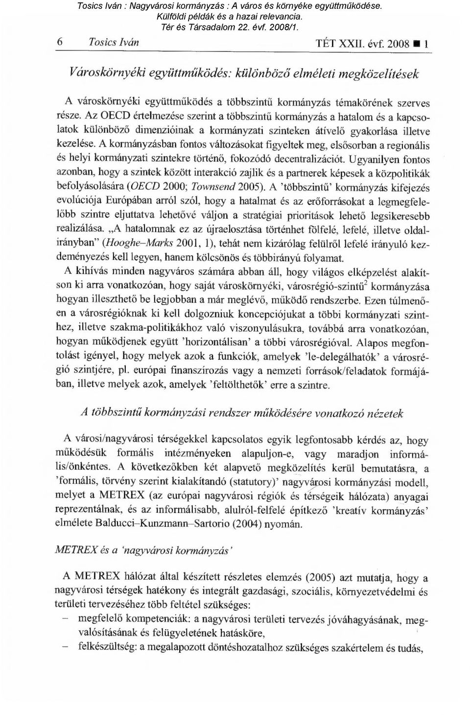 A kormányzásban fontos változásokat figyeltek meg, els ősorban a regionális és helyi kormányzati szintekre történ ő, fokozódó decentralizációt.