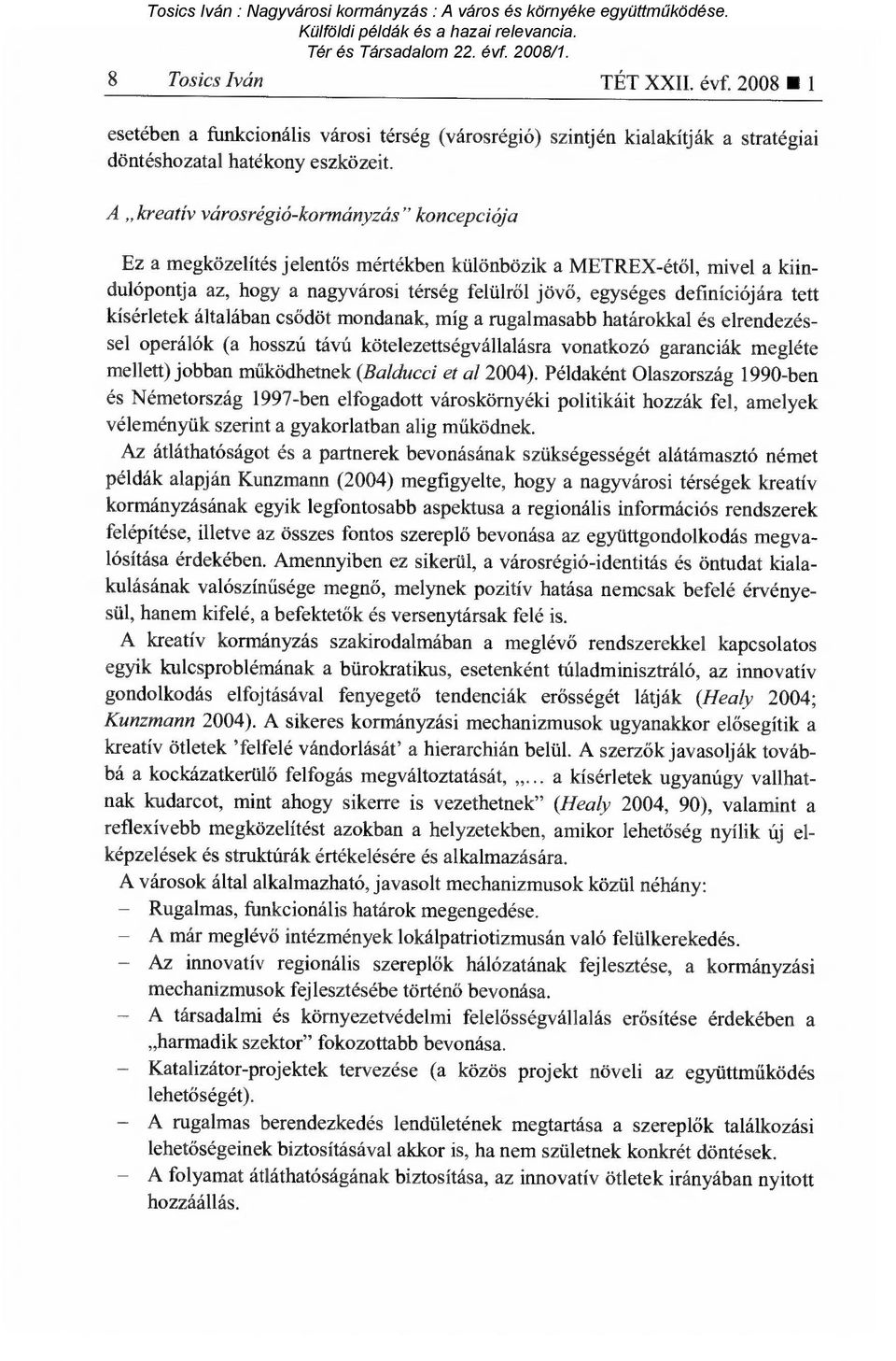 definíciójára tett kísérletek általában cs ődöt mondanak, míg a rugalmasabb határokkal és elrendezéssel operálók (a hosszú távú kötelezettségvállalásra vonatkozó garanciák megléte mellett) jobban