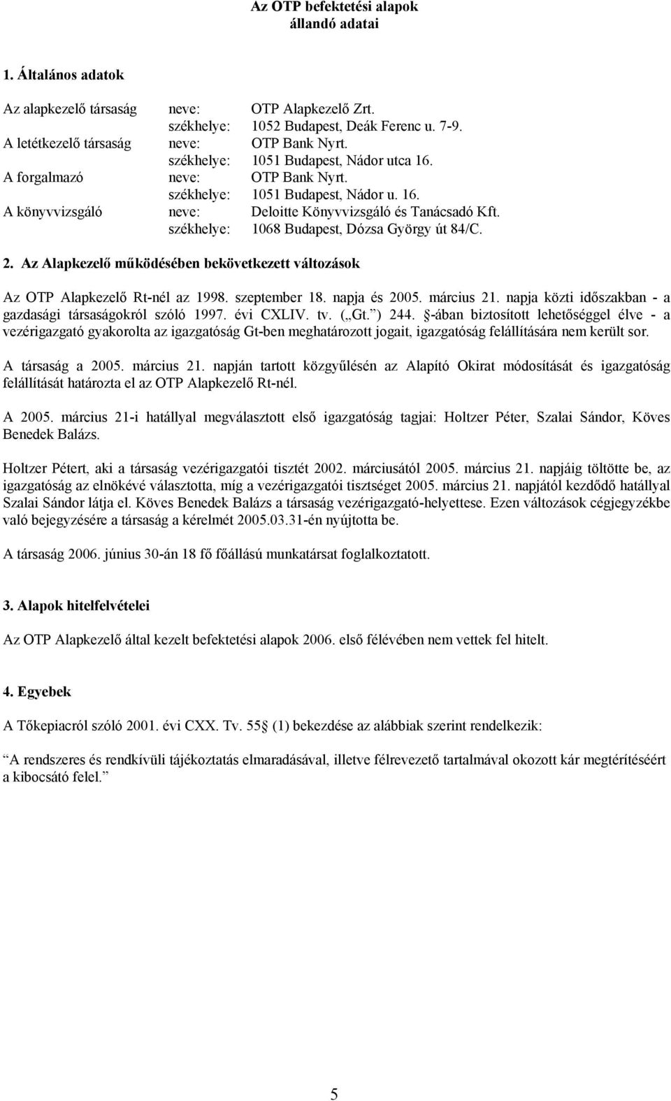 székhelye: 1068 Budapest, Dózsa György út 84/C. 2. Az Alapkezelő működésében bekövetkezett változások Az OTP Alapkezelő Rt-nél az 1998. szeptember 18. napja és 2005. március 21.