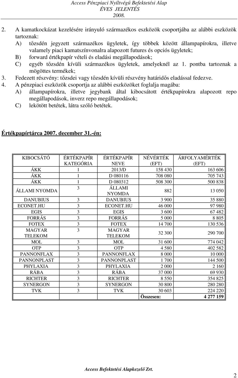 pontba tartoznak a mögöttes termékek; 3. Fedezett részvény: tőzsdei vagy tőzsdén kívüli részvény határidős eladással fedezve. 4.