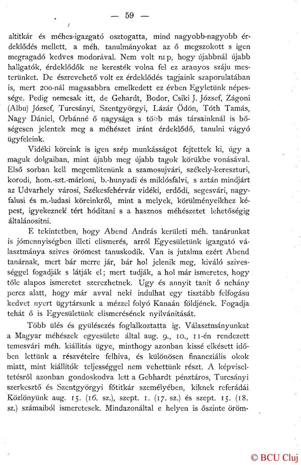 De észrevehető volt ez érdeklődés tagjaink szaporulatában is, mert 200-nál magasabbra emelkedett ez évben Egyletünk népessége. Pedig nemcsak itt, de Gehardt, Bodor, Csiki J.