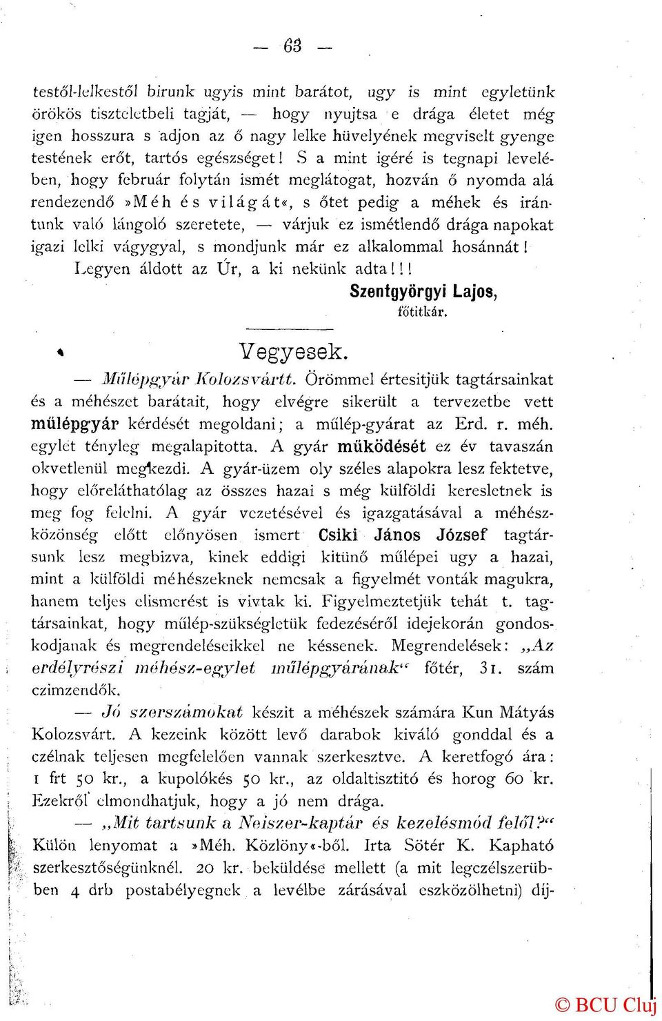 S a mint igére is tegnapi levelében, hogy február folytán ismét meglátogat, hozván ő nyomda alá rendezendő»méh és világát«, s őtet pedig a méhek és irántunk való lángoló szeretete, várjuk ez