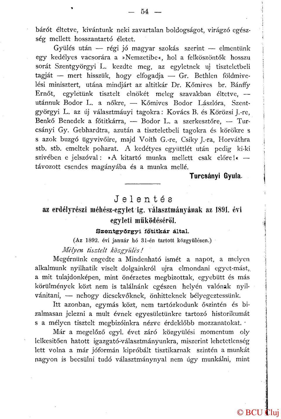 kezdte meg, az egyletnek uj tiszteletbeli tagját mert hisszük, hogy elfogadja Gr. Bethlen földmivelési minisztert, utána mindjárt az altitkár Dr. Kőmives br.