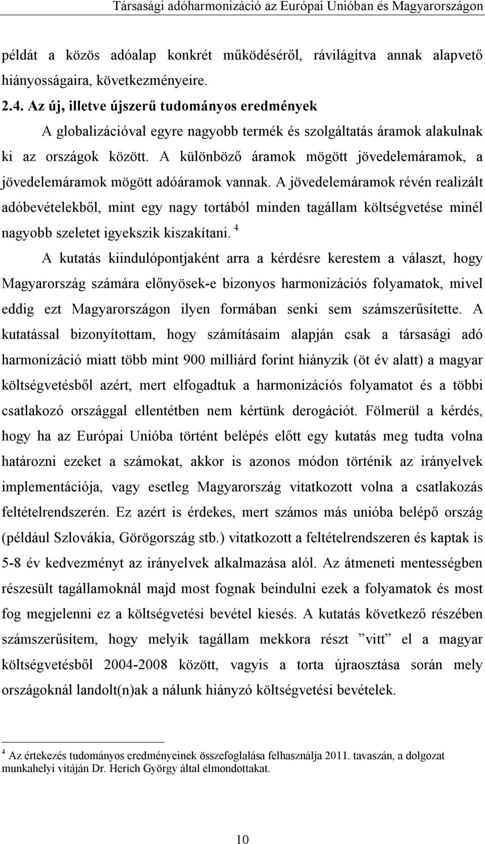 A különböző áramok mögött jövedelemáramok, a jövedelemáramok mögött adóáramok vannak.