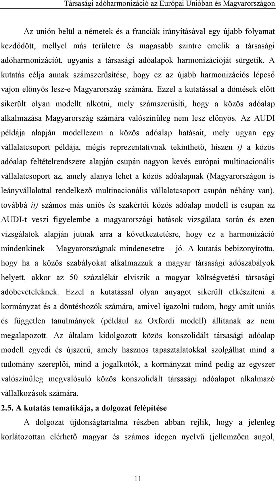 Ezzel a kutatással a döntések előtt sikerült olyan modellt alkotni, mely számszerűsíti, hogy a közös adóalap alkalmazása Magyarország számára valószínűleg nem lesz előnyös.