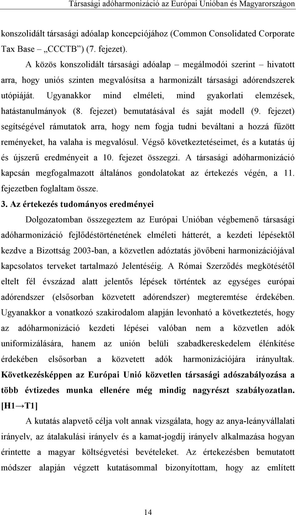 Ugyanakkor mind elméleti, mind gyakorlati elemzések, hatástanulmányok (8. fejezet) bemutatásával és saját modell (9.