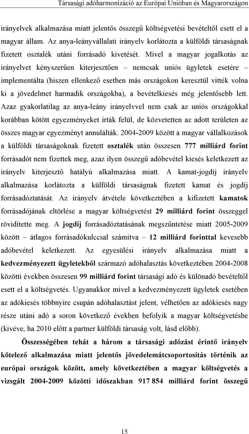 Mivel a magyar jogalkotás az irányelvet kényszerűen kiterjesztően nemcsak uniós ügyletek esetére implementálta (hiszen ellenkező esetben más országokon keresztül vitték volna ki a jövedelmet harmadik