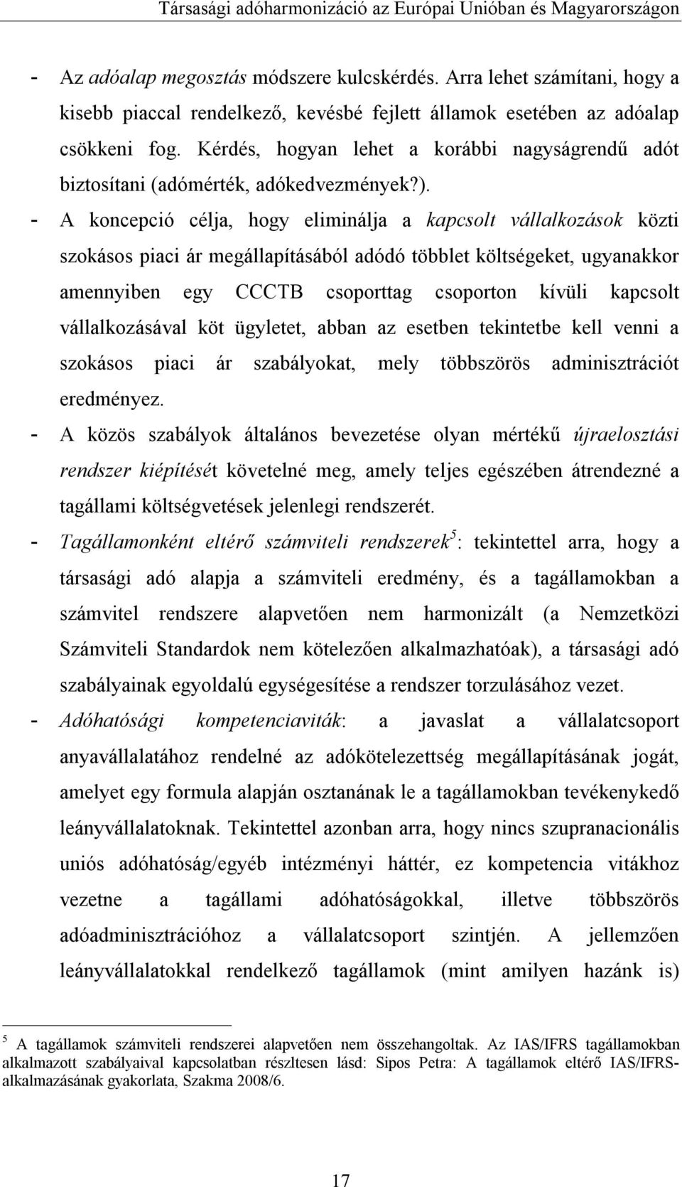 - A koncepció célja, hogy eliminálja a kapcsolt vállalkozások közti szokásos piaci ár megállapításából adódó többlet költségeket, ugyanakkor amennyiben egy CCCTB csoporttag csoporton kívüli kapcsolt