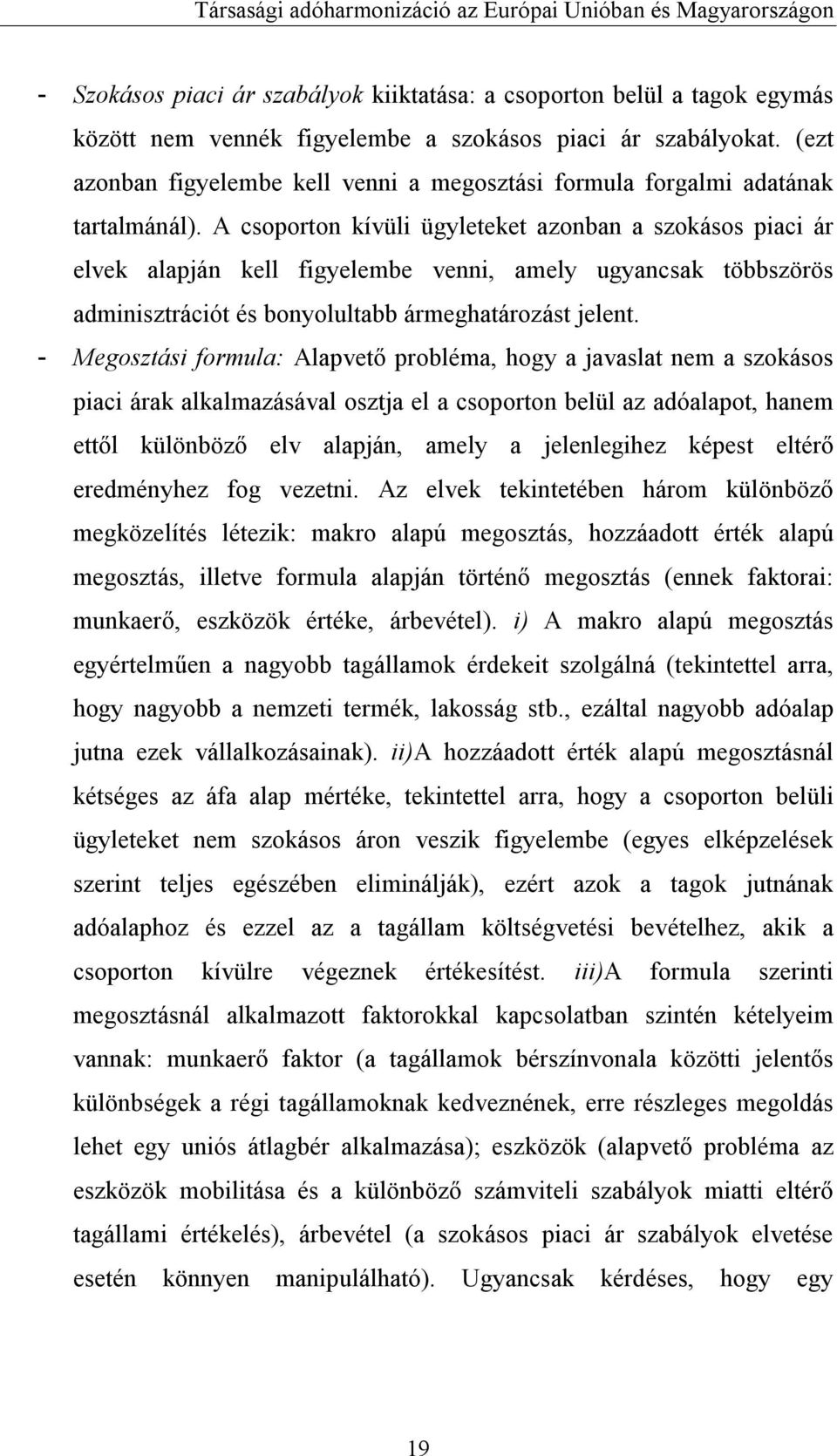 A csoporton kívüli ügyleteket azonban a szokásos piaci ár elvek alapján kell figyelembe venni, amely ugyancsak többszörös adminisztrációt és bonyolultabb ármeghatározást jelent.